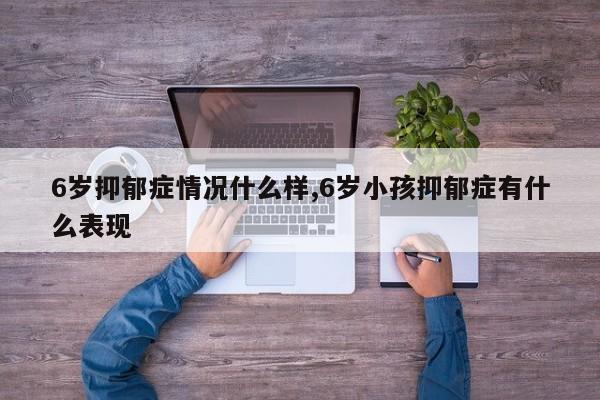 6岁抑郁症情况什么样,6岁小孩抑郁症有什么表现
