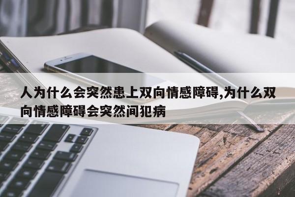 人为什么会突然患上双向情感障碍,为什么双向情感障碍会突然间犯病