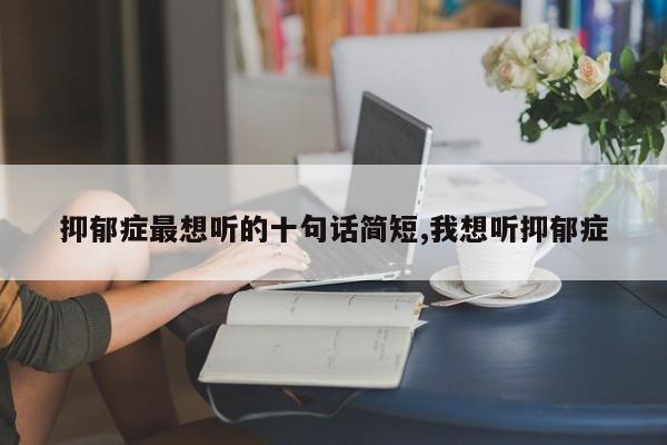 抑郁症最想听的十句话简短,我想听抑郁症