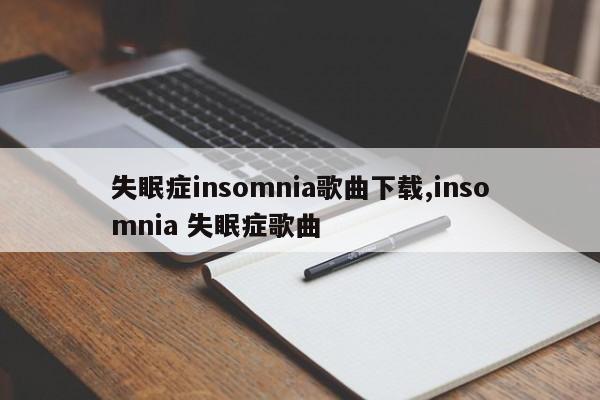 失眠症insomnia歌曲下载,insomnia 失眠症歌曲