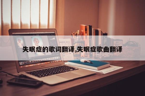 失眠症的歌词翻译,失眠症歌曲翻译
