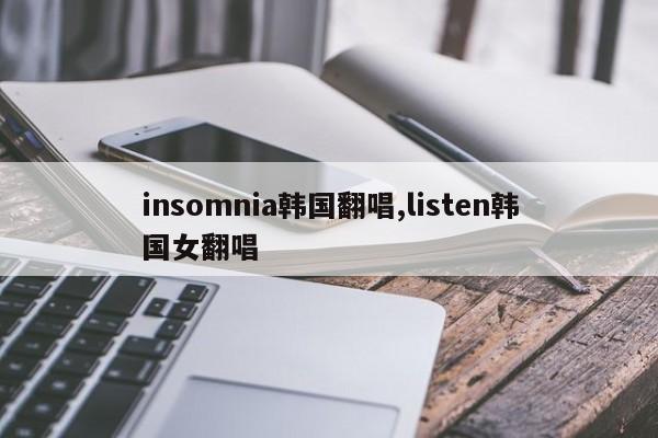 insomnia韩国翻唱,listen韩国女翻唱