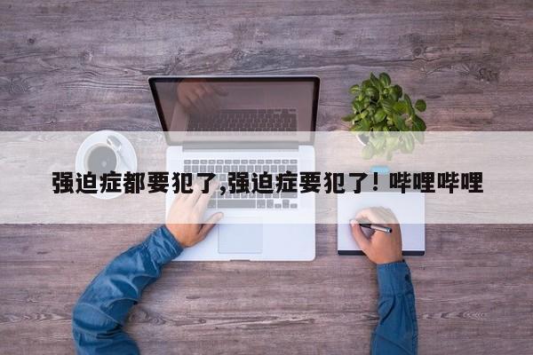 强迫症都要犯了,强迫症要犯了! 哔哩哔哩