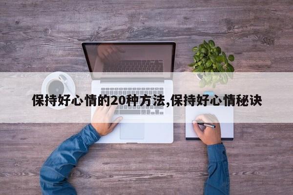 保持好心情的20种方法,保持好心情秘诀
