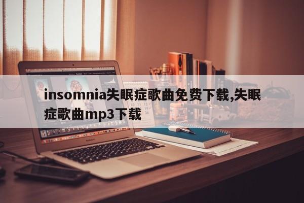 insomnia失眠症歌曲免费下载,失眠症歌曲mp3下载