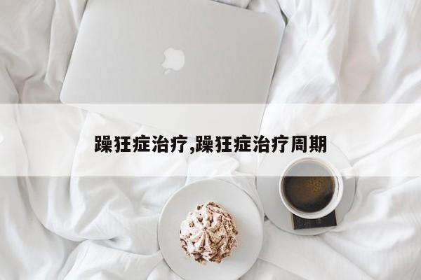 躁狂症治疗,躁狂症治疗周期