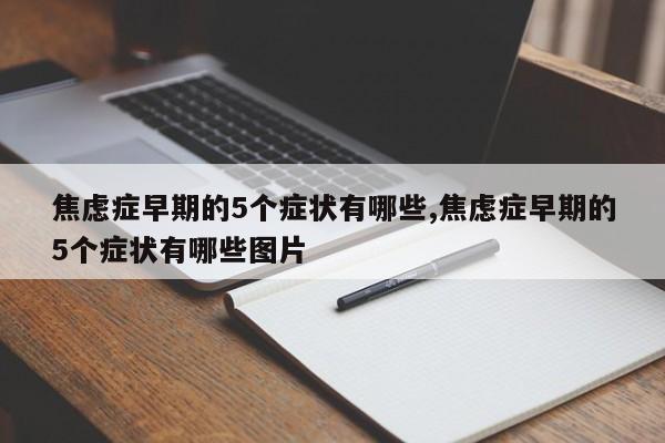 焦虑症早期的5个症状有哪些,焦虑症早期的5个症状有哪些图片
