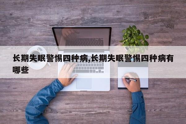 长期失眠警惕四种病,长期失眠警惕四种病有哪些